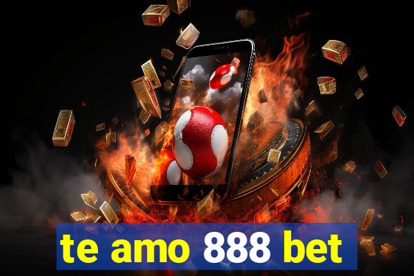 te amo 888 bet